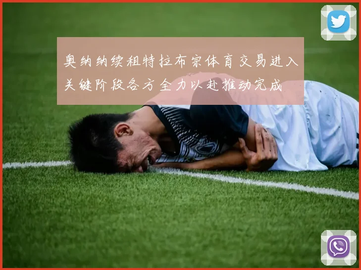 奥纳纳续租特拉布宗体育交易进入关键阶段各方全力以赴推动完成